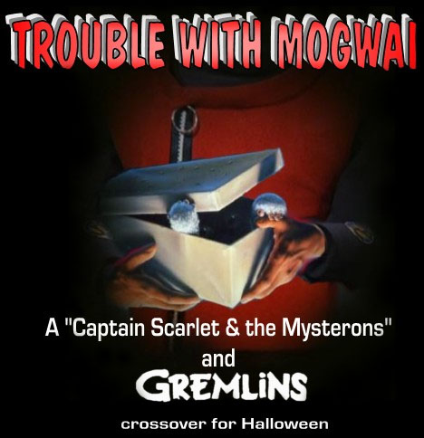 TROUBLE WITH MOGWAI, A "Captain Scarlet & the Mysterons" and GREMLINS crossover for Halloween
