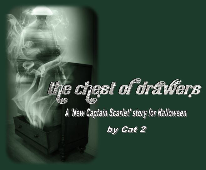 The Chest of Drawers - A 'New Captain Scarlet' story for Halloween, by Cat 2