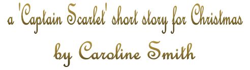 A Captain Scarlet short story for Christmas by Caroline Smith