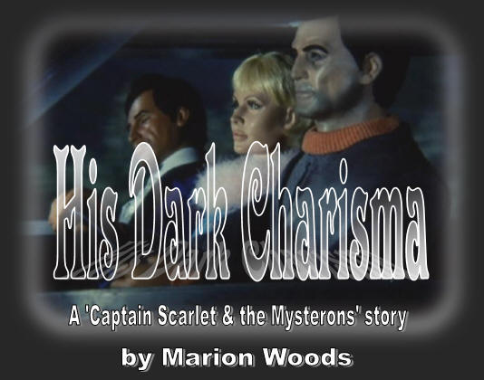 His Dark Charisma, A 'Captain Scarlet & the Mysterons' story, by Marion Woods
