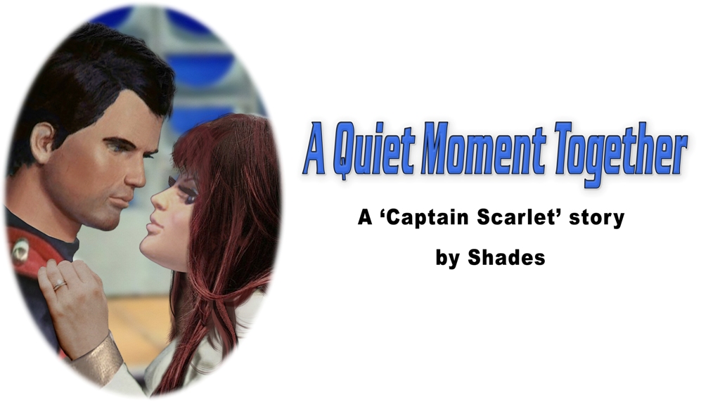 A Quiet Moment Together, a Captain Scarlet story by Shades