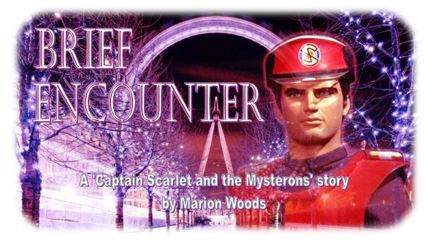 Brief Encounter, A 'Captain Scarlet and the Mysterons' story by Marion Woods