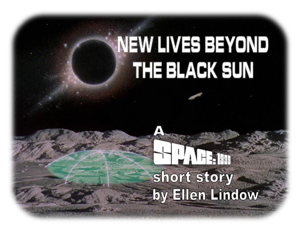 New Lives Beyond the Black Sun - A Space: 1999 short story by Ellen Lindow
